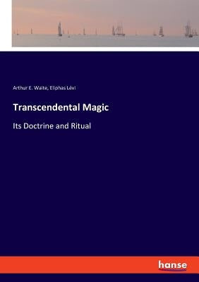 Transcendental Magic: Its Doctrine and Ritual by Waite, Arthur E.