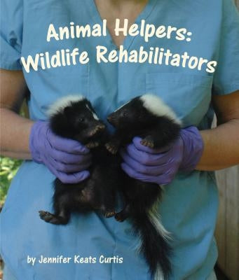 Animal Helpers: Wildlife Rehabilitators by Curtis, Jennifer Keats