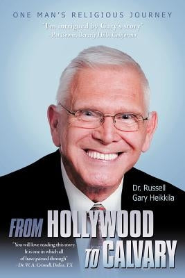 From Hollywood to Calvary: One Man's Religious Journey by Heikkila, Russell Gary