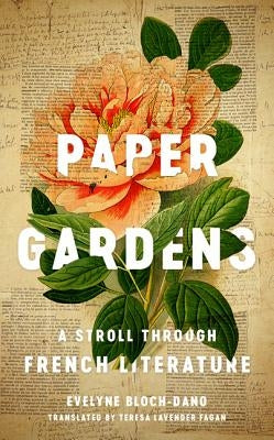 Paper Gardens: A Stroll Through French Literature by Bloch-Dano, Evelyne