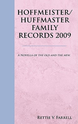 Hoffmeister/Huffmaster Family Records 2009: A Novella of the old and the new. by Farrell, Rettie V.