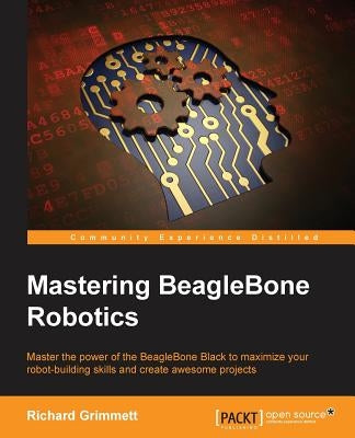 Mastering BeagleBone Robotics by Grimmett, Richard