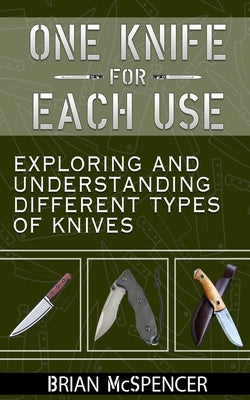 One Knife for each use: Exploring and understanding different types of knives by McSpencer, Brian