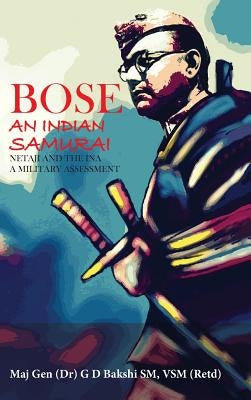 Bose: The Indian Samurai - Netaji and the Ina a Military Assessment by Bakshi, G. D.