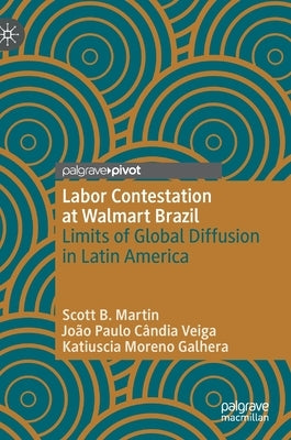 Labor Contestation at Walmart Brazil: Limits of Global Diffusion in Latin America by Martin, Scott B.