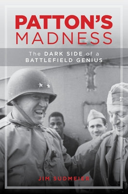 Patton's Madness: The Dark Side of a Battlefield Genius by Sudmeier, Jim