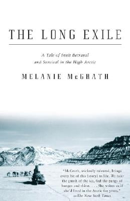 The Long Exile: A Tale of Inuit Betrayal and Survival in the High Arctic by McGrath, Melanie