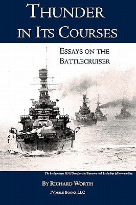 Thunder in its Courses: Essays on the Battlecruiser by Worth, Richard