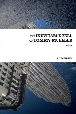 The Inevitable Fall of Tommy Mueller by Morris, R. Tim