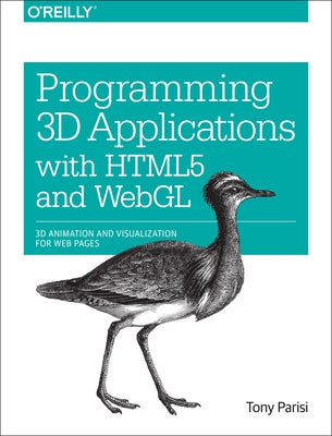 Programming 3D Applications with HTML5 and WebGL: 3D Animation and Visualization for Web Pages by Parisi, Tony