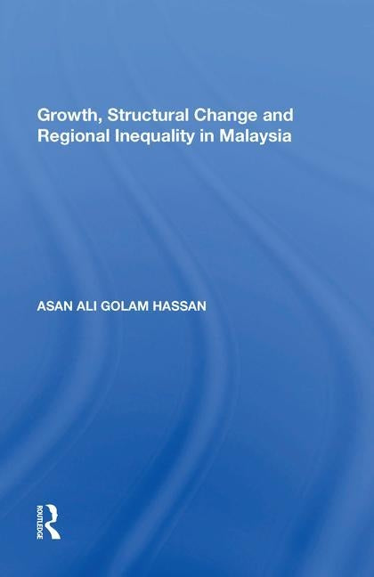 Growth, Structural Change and Regional Inequality in Malaysia by Hassan, Asan Ali Golam