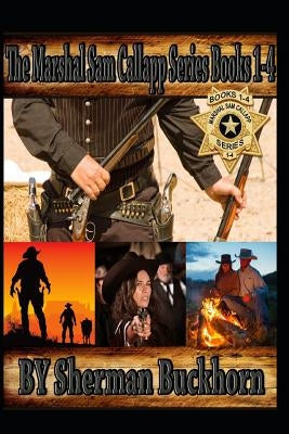 The Marshal Sam Callapp Series Books 1-4 by Buckhorn, Sherman