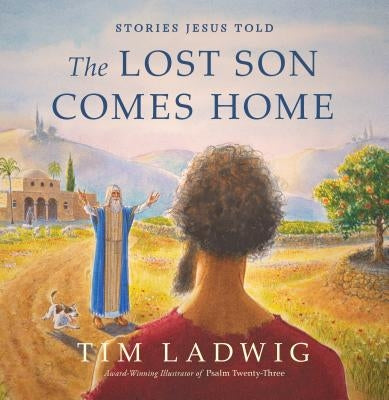 Stories Jesus Told: The Lost Son Comes Home by Ladwig, Tim