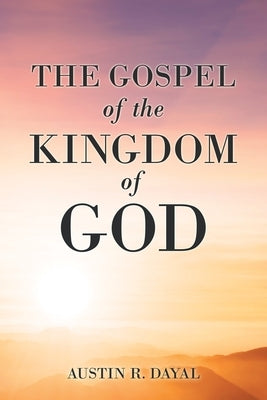 The Gospel of the Kingdom of God by Dayal, Austin R.