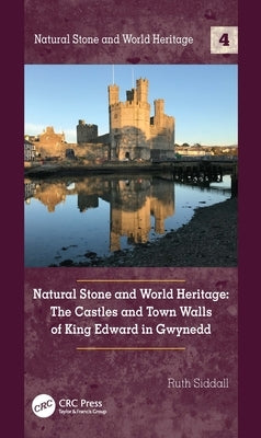 Natural Stone and World Heritage: The Castles and Town Walls of King Edward in Gwynedd by Siddall, Ruth