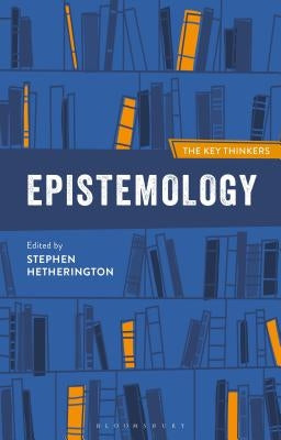 Epistemology: The Key Thinkers by Hetherington, Stephen