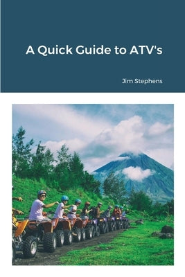 A Quick Guide to ATV's by Stephens, Jim