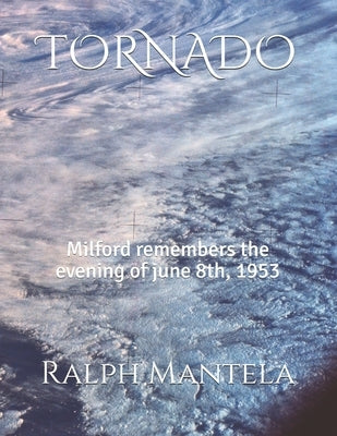 Tornado: Milford remembers the evening of june 8th, 1953 by Mantela, Ralph F.