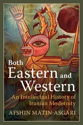 Both Eastern and Western: An Intellectual History of Iranian Modernity by Matin-Asgari, Afshin