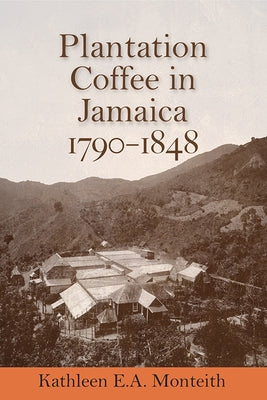 Plantation Coffee in Jamaica, 1790-1848 by Monteith, Kathleen E. a.