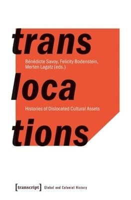 Translocations: Histories of Dislocated Cultural Assets by Savoy, Bénédicte