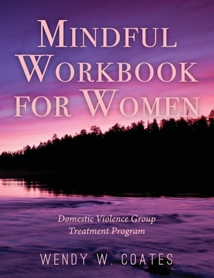 Mindful Workbook for Women: Domestic Violence Group Treatment Program by Coates, Wendy W.