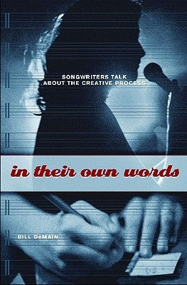 In Their Own Words: Songwriters Talk about the Creative Process by DeMain, Bill