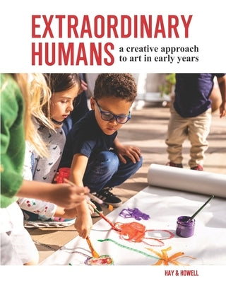 Extraordinary Humans: A creative approach to art in early years by Howell, Joanna