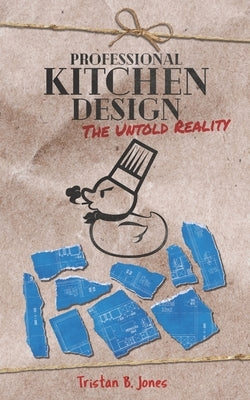 Professional Kitchen Design: The untold reality by Jones, Tristan B.