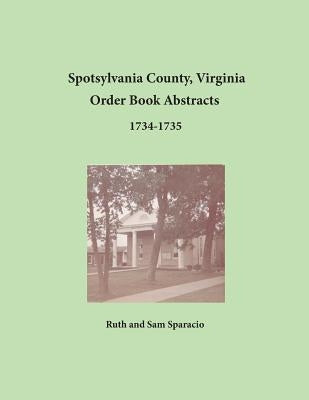 Spotsylvania County, Virginia Order Book Abstracts 1734-1735 by Sparacio, Ruth