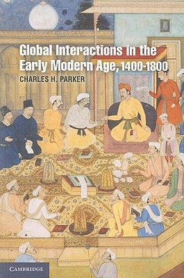 Global Interactions in the Early Modern Age, 1400-1800 by Parker, Charles H.