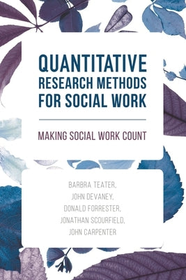 Quantitative Research Methods for Social Work: Making Social Work Count by Teater, Barbra