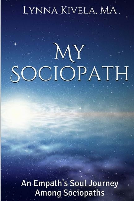 My Sociopath: An Empath's Soul Journey Among Sociopaths by Kivela Ma, Lynna
