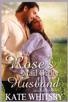 Rose's Mail Order Husband: A Clean Historical Mail Order Bride Story by Whitsby, Kate