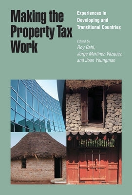 Making the Property Tax Work: Experiences in Developing and Transitional Countries by Bahl, Roy