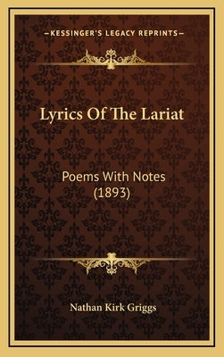 Lyrics of the Lariat: Poems with Notes (1893) by Griggs, Nathan Kirk