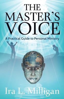 The Master's Voice: A Practical Guide to Personal Ministry by Milligan, Ira L.
