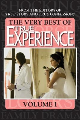 The Very Best Of True Experience Volume 1 by Editors of True Story and True Confessio