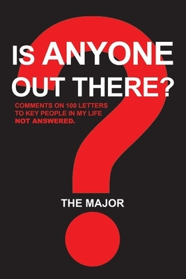 Is Anyone out There?: Comments on 100 Letters to Key People in My Life Not Answered by The Major