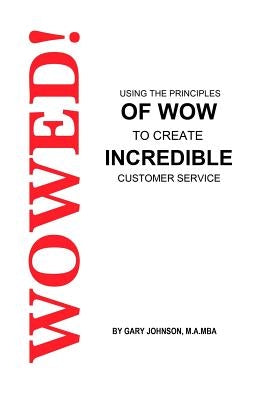 Wowed! Using The Principles Of Wow To Create Incredible Customer Service by Johnson, Gary