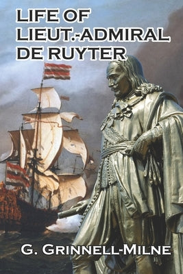 Life of Lieut.-Admiral de Ruyter by Grinnell-Milne, G.