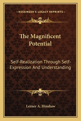 The Magnificent Potential: Self-Realization Through Self-Expression and Understanding by Hinshaw, Lerner A.