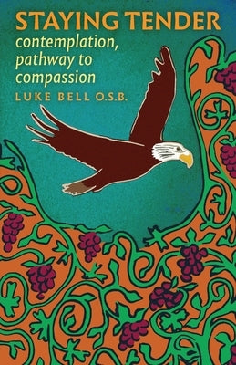 Staying Tender: contemplation, pathway to compassion by Bell, O. S. B. Luke