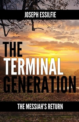 The Terminal Generation: The Messiah's Return by Essilfie, Joseph