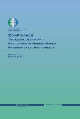 Eco-Finance: The Legal Design and Regulation of Market-Based Environmental Instruments by Ali, Paul U.
