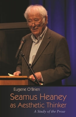 Seamus Heaney as Aesthetic Thinker: A Study of the Prose by O'Brien, Eugene