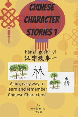 Chinese Character Stories: A Fun, Easy Way to Learn and Remember Chinese Characters by Fu, Wenjuan
