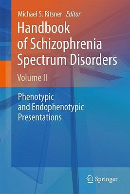 Handbook of Schizophrenia Spectrum Disorders, Volume 2: Phenotypic and Endophenotypic Presentations by Ritsner, Michael S.