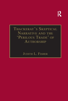Thackeray's Skeptical Narrative and the 'Perilous Trade' of Authorship by Fisher, Judith L.