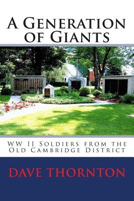 A Generation of Giants: WW II Soldiers from the Old Cambridge District by Thornton, Dave